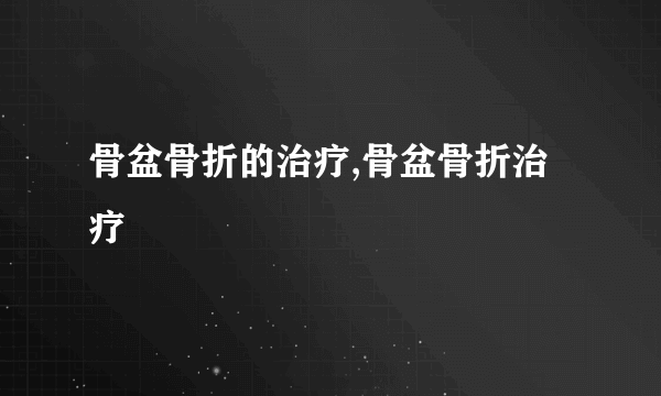 骨盆骨折的治疗,骨盆骨折治疗