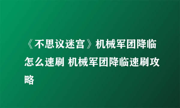 《不思议迷宫》机械军团降临怎么速刷 机械军团降临速刷攻略