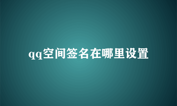 qq空间签名在哪里设置