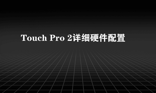 Touch Pro 2详细硬件配置