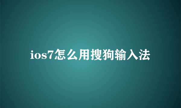 ios7怎么用搜狗输入法