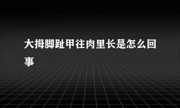 大拇脚趾甲往肉里长是怎么回事