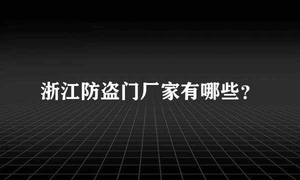 浙江防盗门厂家有哪些？