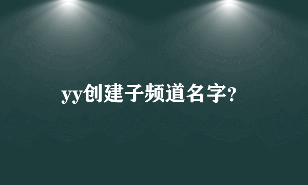 yy创建子频道名字？