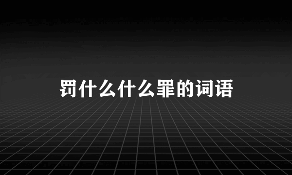 罚什么什么罪的词语