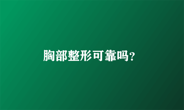 胸部整形可靠吗？