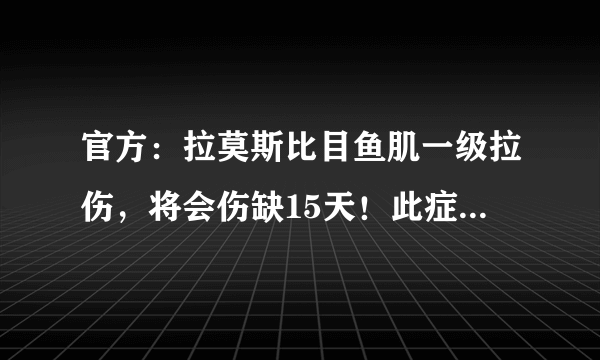 官方：拉莫斯比目鱼肌一级拉伤，将会伤缺15天！此症困扰贝尔多时，你怎么看？