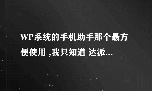 WP系统的手机助手那个最方便使用 ,我只知道 达派手机助手 和爱方格