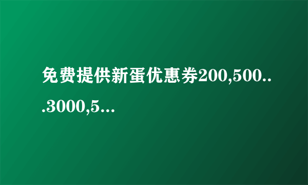 免费提供新蛋优惠券200,500...3000,5000~