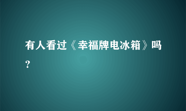 有人看过《幸福牌电冰箱》吗？