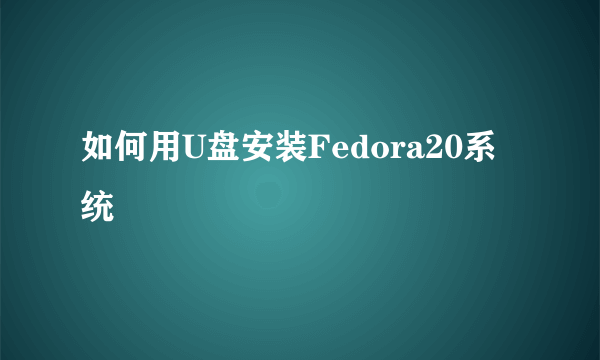 如何用U盘安装Fedora20系统