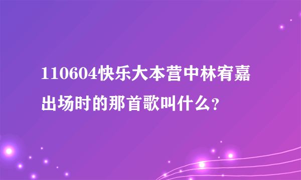 110604快乐大本营中林宥嘉出场时的那首歌叫什么？