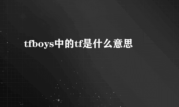 tfboys中的tf是什么意思