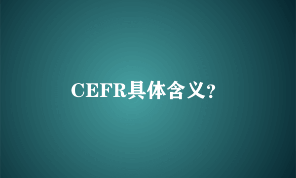 CEFR具体含义？