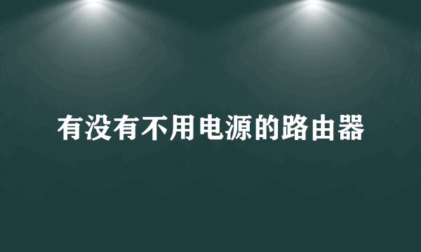 有没有不用电源的路由器