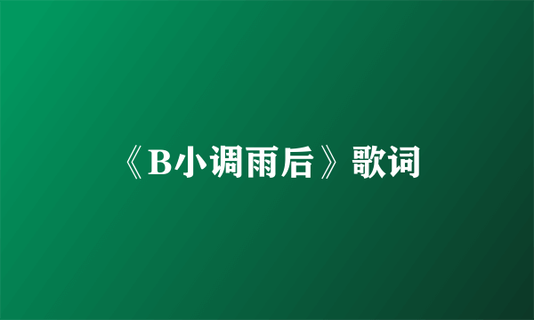 《B小调雨后》歌词