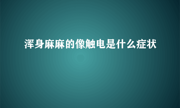 浑身麻麻的像触电是什么症状