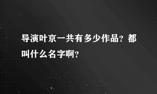 导演叶京一共有多少作品？都叫什么名字啊？