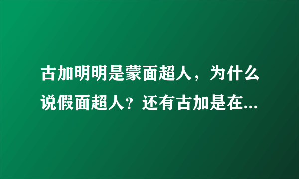 古加明明是蒙面超人，为什么说假面超人？还有古加是在变为黑色形态才叫空我，我说得对不对啊？