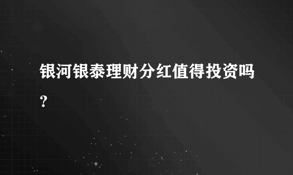 银河银泰理财分红值得投资吗？