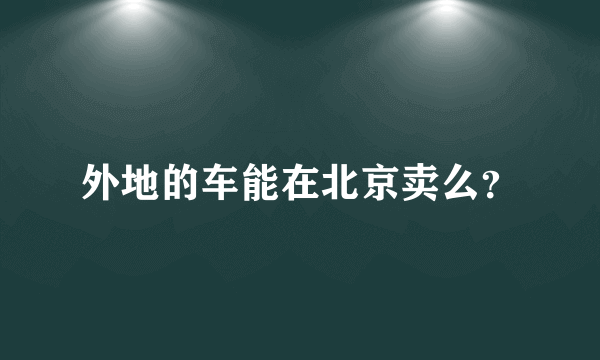 外地的车能在北京卖么？