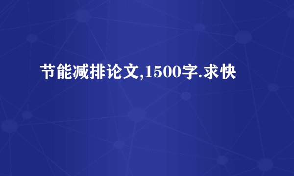 节能减排论文,1500字.求快