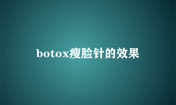 botox瘦脸针的效果