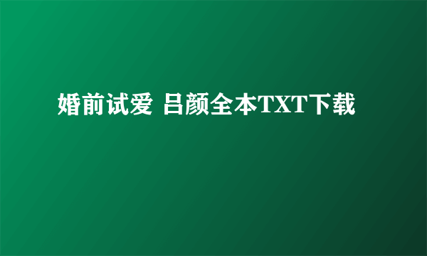 婚前试爱 吕颜全本TXT下载