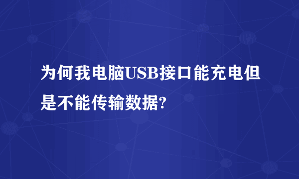 为何我电脑USB接口能充电但是不能传输数据?