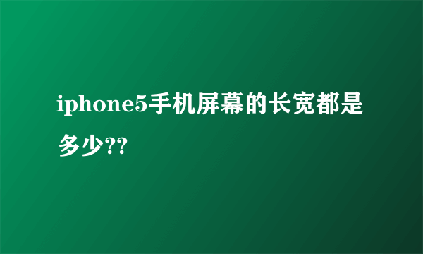 iphone5手机屏幕的长宽都是多少??