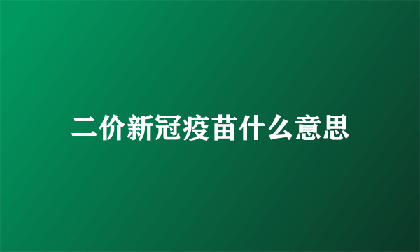 二价新冠疫苗什么意思