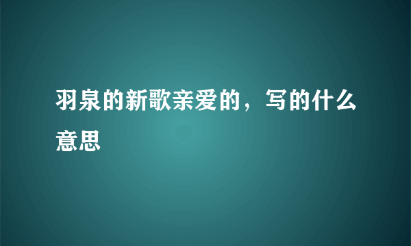 羽泉的新歌亲爱的，写的什么意思