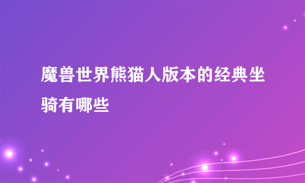 魔兽世界熊猫人版本的经典坐骑有哪些