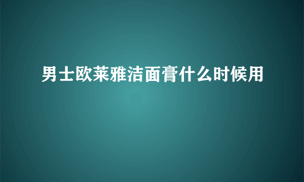 男士欧莱雅洁面膏什么时候用