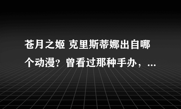 苍月之姬 克里斯蒂娜出自哪个动漫？曾看过那种手办，看起来很漂亮，问一下~~~