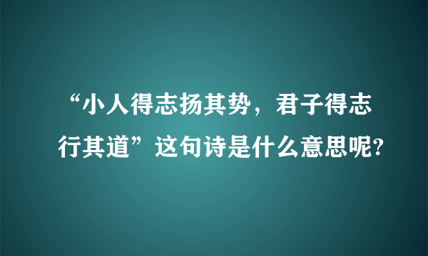 “小人得志扬其势，君子得志行其道”这句诗是什么意思呢?