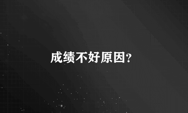 成绩不好原因？