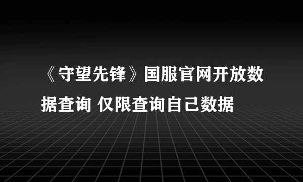 《守望先锋》国服官网开放数据查询 仅限查询自己数据