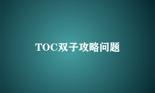 TOC双子攻略问题