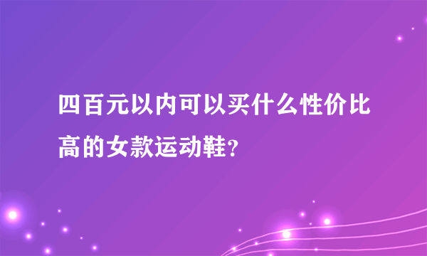 四百元以内可以买什么性价比高的女款运动鞋？