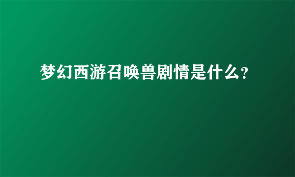 梦幻西游召唤兽剧情是什么？