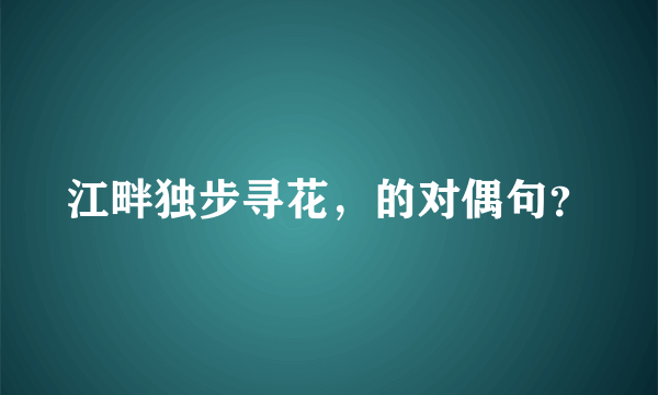 江畔独步寻花，的对偶句？