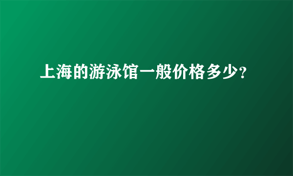 上海的游泳馆一般价格多少？