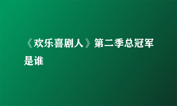 《欢乐喜剧人》第二季总冠军是谁