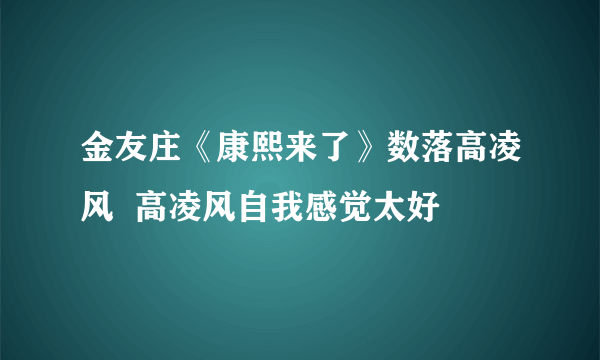 金友庄《康熙来了》数落高凌风  高凌风自我感觉太好