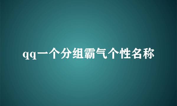 qq一个分组霸气个性名称