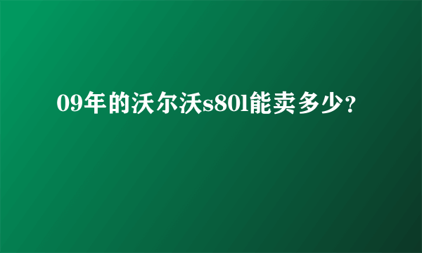 09年的沃尔沃s80l能卖多少？