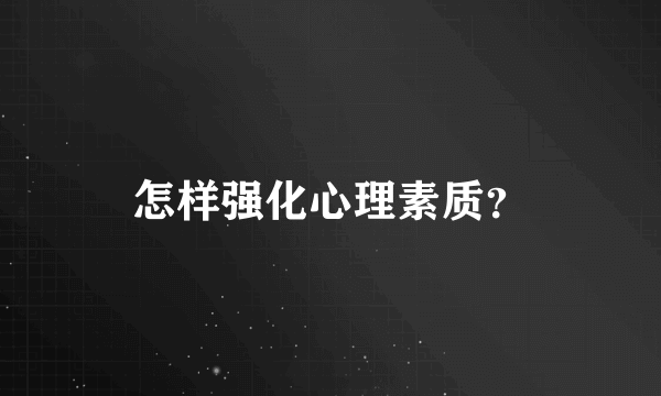 怎样强化心理素质？