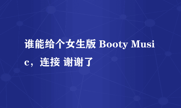 谁能给个女生版 Booty Music，连接 谢谢了