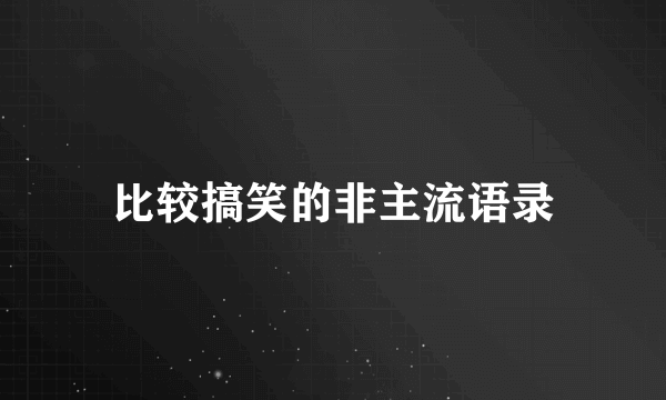 比较搞笑的非主流语录